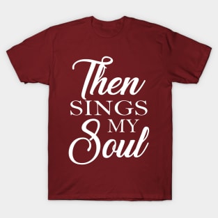 Then Sings My Soul T-Shirt